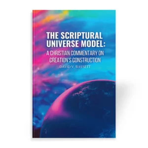 The Scriptural Universe Model-David Bassett